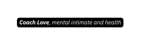 Coach Love mental intimate and health